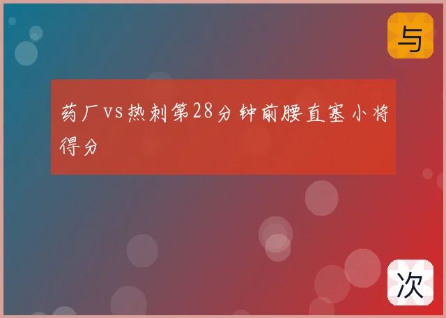药厂vs热刺第28分钟前腰直塞小将得分
