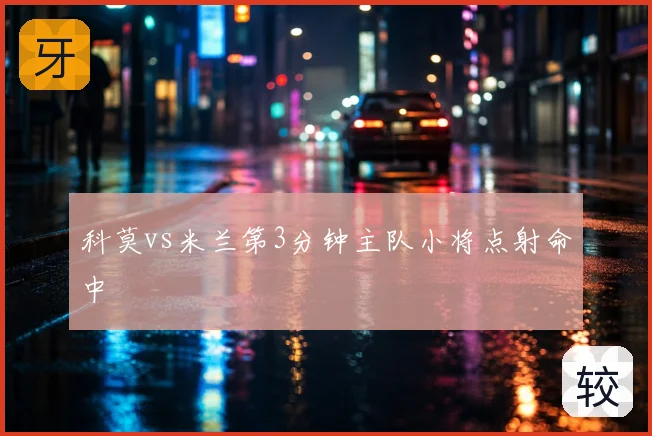 科莫vs米兰第3分钟主队小将点射命中