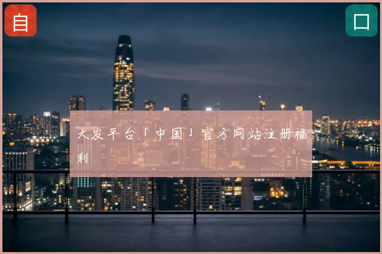 大发平台「中国」官方网站注册福利