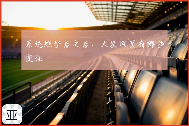 系统维护后之后，大发网页有哪些变化